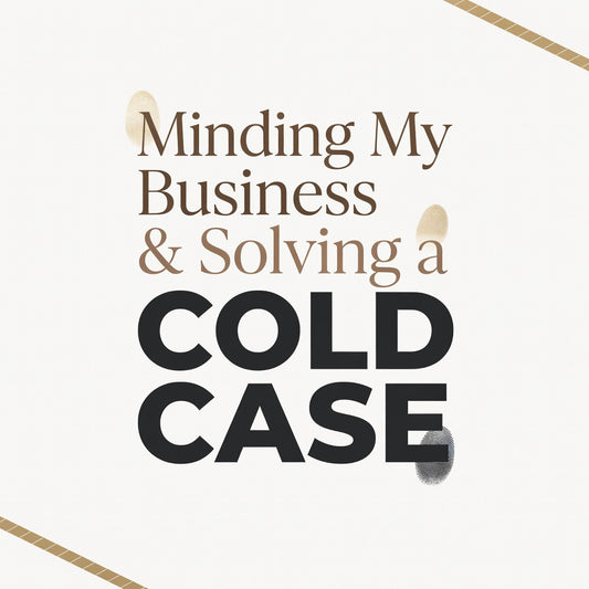 Minding My Business & Solving a Cold Case