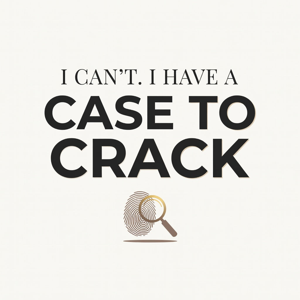 I Can't. I Have a Case to Crack