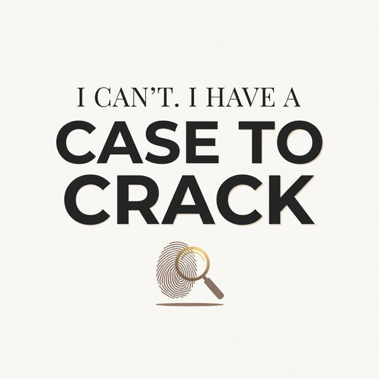 I Can't. I Have a Case to Crack